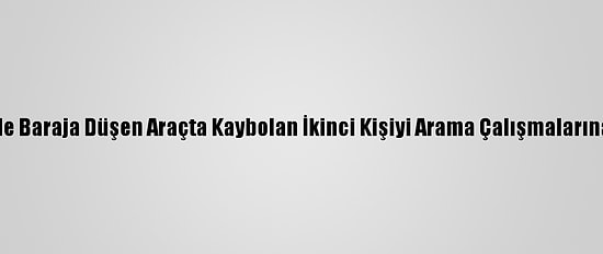 Çanakkale'de Baraja Düşen Araçta Kaybolan İkinci Kişiyi Arama Çalışmalarına Ara Verildi
