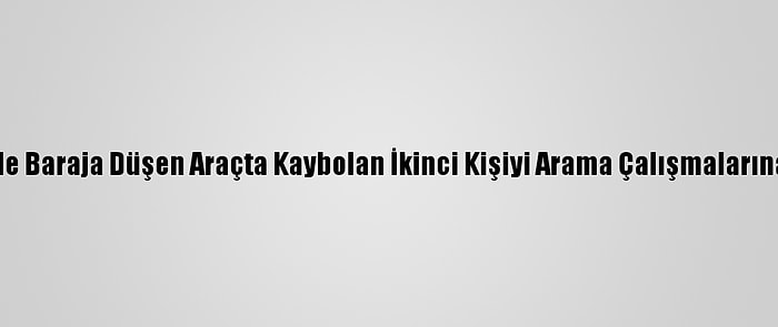 Çanakkale'de Baraja Düşen Araçta Kaybolan İkinci Kişiyi Arama Çalışmalarına Ara Verildi