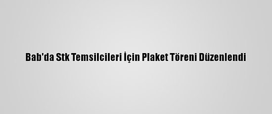 Bab'da Stk Temsilcileri İçin Plaket Töreni Düzenlendi