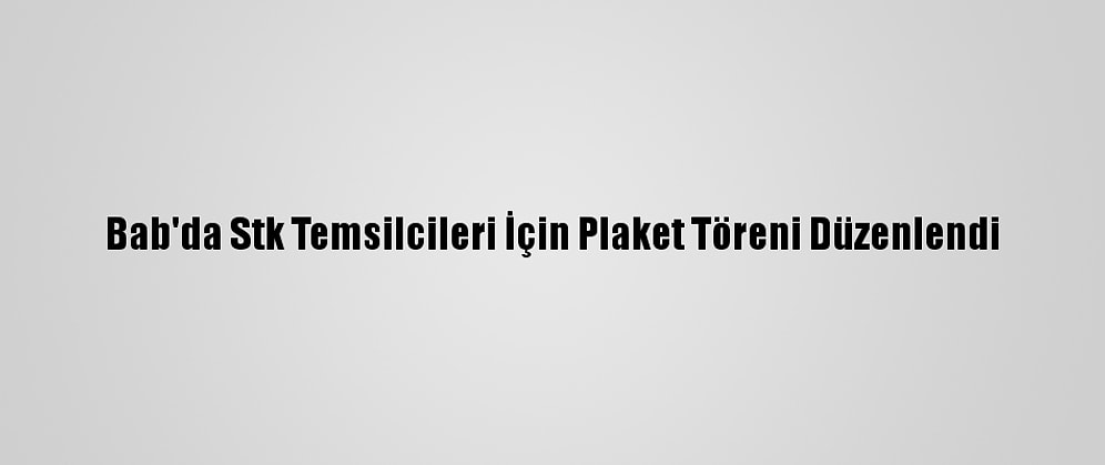 Bab'da Stk Temsilcileri İçin Plaket Töreni Düzenlendi