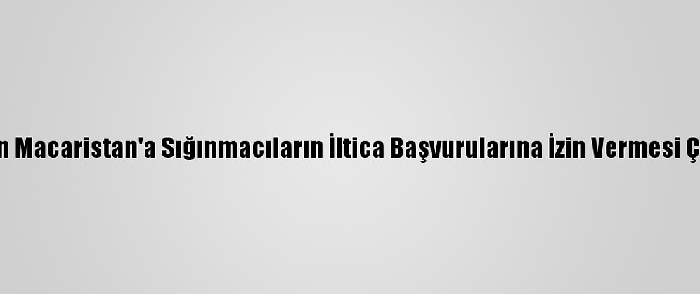 AB'den Macaristan'a Sığınmacıların İltica Başvurularına İzin Vermesi Çağrısı