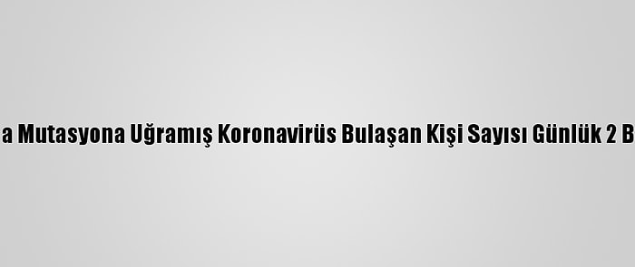 Fransa'da Mutasyona Uğramış Koronavirüs Bulaşan Kişi Sayısı Günlük 2 Bine Çıktı