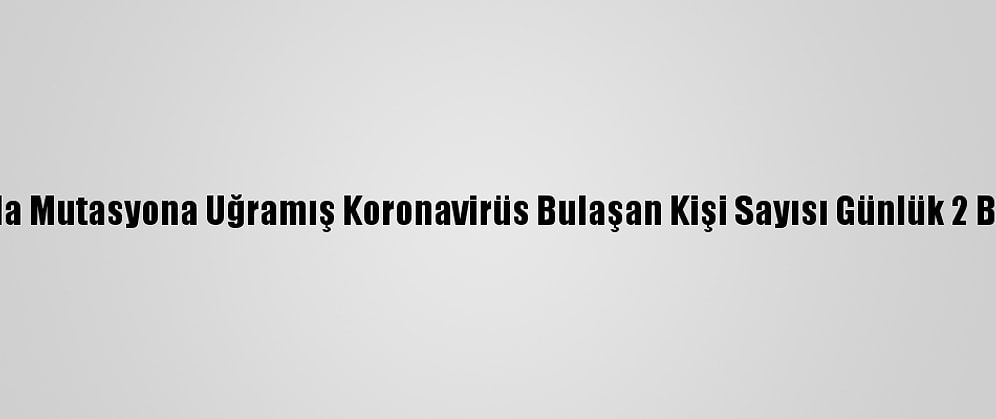 Fransa'da Mutasyona Uğramış Koronavirüs Bulaşan Kişi Sayısı Günlük 2 Bine Çıktı