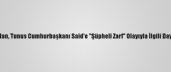 Katar Ve Libya'dan, Tunus Cumhurbaşkanı Said'e "Şüpheli Zarf" Olayıyla İlgili Dayanışma Mesajı