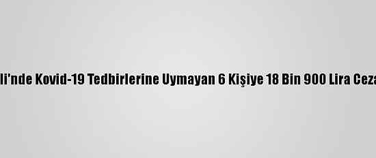 Kırklareli'nde Kovid-19 Tedbirlerine Uymayan 6 Kişiye 18 Bin 900 Lira Ceza Verildi