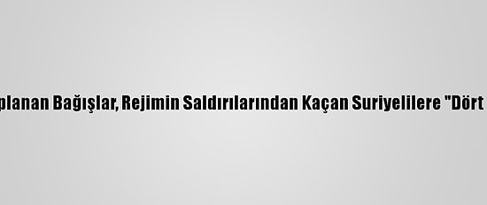 Türkiye'de Toplanan Bağışlar, Rejimin Saldırılarından Kaçan Suriyelilere "Dört Duvar" Oluyor