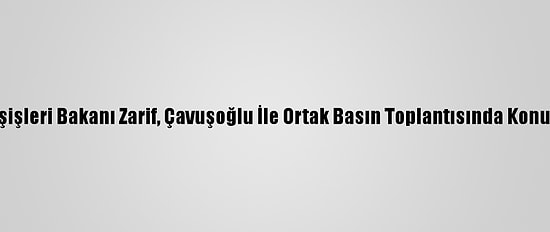 İran Dışişleri Bakanı Zarif, Çavuşoğlu İle Ortak Basın Toplantısında Konuştu (1):