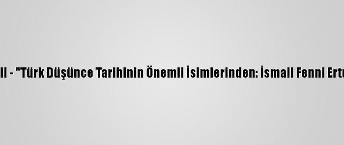 Grafikli - "Türk Düşünce Tarihinin Önemli İsimlerinden: İsmail Fenni Ertuğrul"