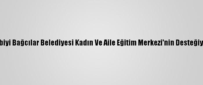 Agorafobiyi Bağcılar Belediyesi Kadın Ve Aile Eğitim Merkezi'nin Desteğiyle Yendi