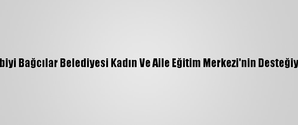 Agorafobiyi Bağcılar Belediyesi Kadın Ve Aile Eğitim Merkezi'nin Desteğiyle Yendi