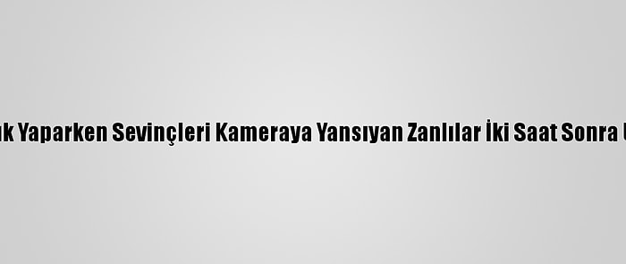 İş Yerinden Hırsızlık Yaparken Sevinçleri Kameraya Yansıyan Zanlılar İki Saat Sonra Uyurken Yakalandı