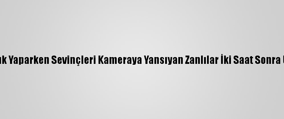 İş Yerinden Hırsızlık Yaparken Sevinçleri Kameraya Yansıyan Zanlılar İki Saat Sonra Uyurken Yakalandı