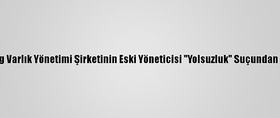 Çin Huarong Varlık Yönetimi Şirketinin Eski Yöneticisi "Yolsuzluk" Suçundan İdam Edildi