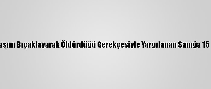 Adana'da Arkadaşını Bıçaklayarak Öldürdüğü Gerekçesiyle Yargılanan Sanığa 15 Yıl Hapis Cezası