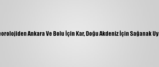 Meteorolojiden Ankara Ve Bolu İçin Kar, Doğu Akdeniz İçin Sağanak Uyarısı