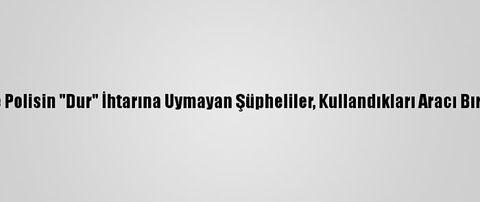 Kayseri'de Polisin "Dur" İhtarına Uymayan Şüpheliler, Kullandıkları Aracı Bırakıp Kaçtı