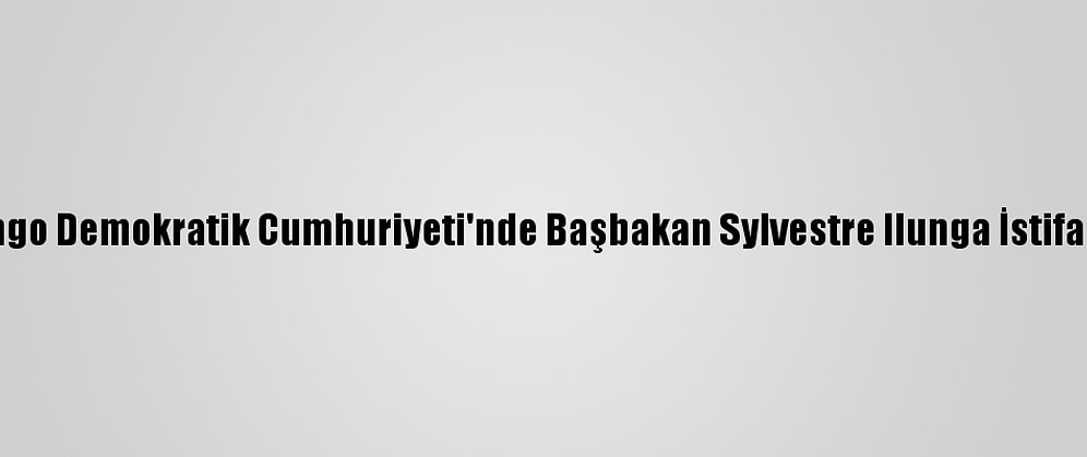 Kongo Demokratik Cumhuriyeti'nde Başbakan Sylvestre Ilunga İstifa Etti