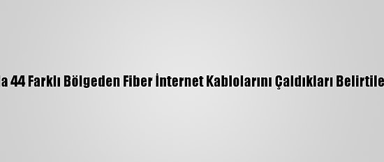 Güncelleme - Antalya'da 44 Farklı Bölgeden Fiber İnternet Kablolarını Çaldıkları Belirtilen 3 Şüpheli Tutuklandı