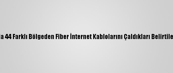 Güncelleme - Antalya'da 44 Farklı Bölgeden Fiber İnternet Kablolarını Çaldıkları Belirtilen 3 Şüpheli Tutuklandı