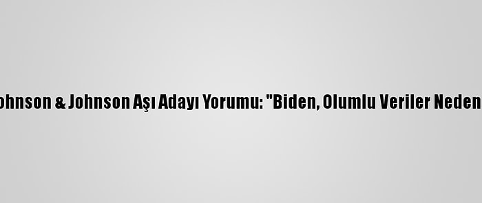 Beyaz Saray'dan Johnson & Johnson Aşı Adayı Yorumu: "Biden, Olumlu Veriler Nedeniyle Cesaretlendi"