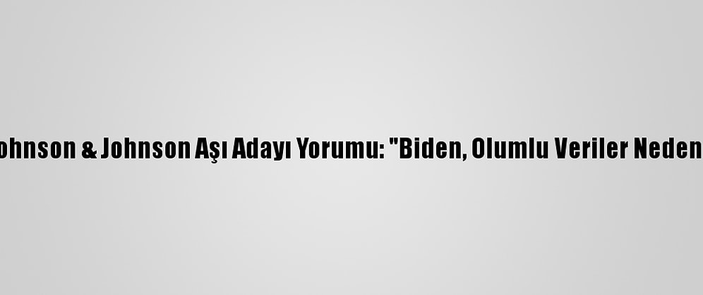 Beyaz Saray'dan Johnson & Johnson Aşı Adayı Yorumu: "Biden, Olumlu Veriler Nedeniyle Cesaretlendi"