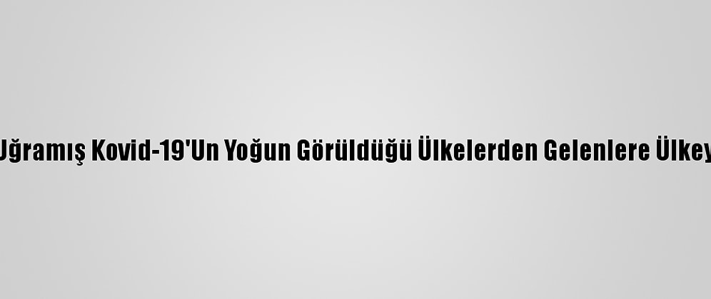 Almanya Mutasyona Uğramış Kovid-19'Un Yoğun Görüldüğü Ülkelerden Gelenlere Ülkeye Giriş Yasağı Getirdi
