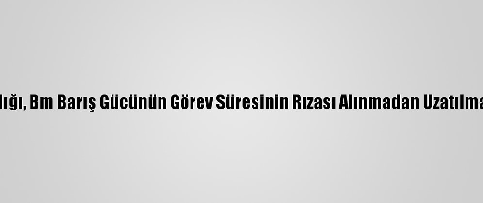 Kktc Dışişleri Bakanlığı, Bm Barış Gücünün Görev Süresinin Rızası Alınmadan Uzatılmasına Tepki Gösterdi: