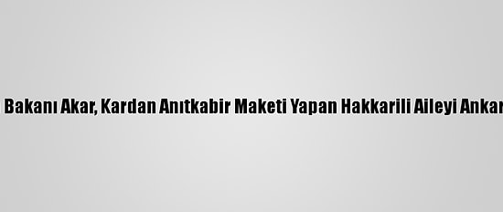 Milli Savunma Bakanı Akar, Kardan Anıtkabir Maketi Yapan Hakkarili Aileyi Ankara'ya Davet Etti