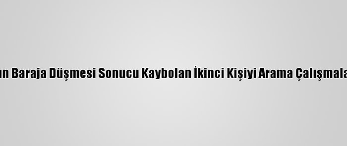 Çanakkale'de Aracın Baraja Düşmesi Sonucu Kaybolan İkinci Kişiyi Arama Çalışmaları Yeniden Başladı