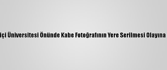 Valilikten, Boğaziçi Üniversitesi Önünde Kabe Fotoğrafının Yere Serilmesi Olayına İlişkin Açıklama:
