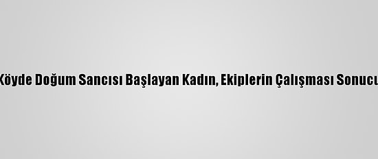 Yolu Kardan Kapanan Köyde Doğum Sancısı Başlayan Kadın, Ekiplerin Çalışması Sonucu Hastaneye Ulaştırıldı