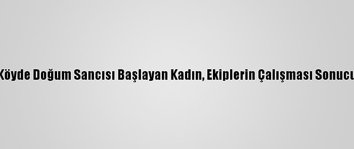 Yolu Kardan Kapanan Köyde Doğum Sancısı Başlayan Kadın, Ekiplerin Çalışması Sonucu Hastaneye Ulaştırıldı