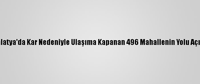 Malatya'da Kar Nedeniyle Ulaşıma Kapanan 496 Mahallenin Yolu Açıldı