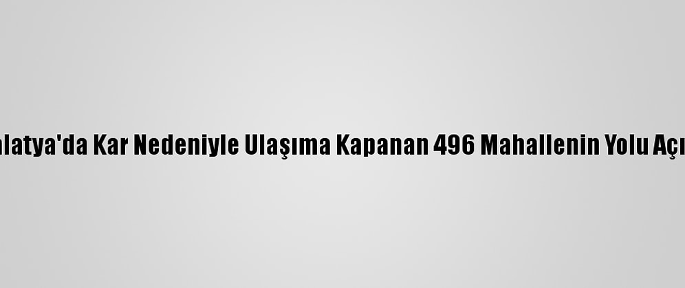 Malatya'da Kar Nedeniyle Ulaşıma Kapanan 496 Mahallenin Yolu Açıldı