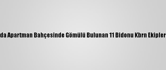 Aksaray'da Apartman Bahçesinde Gömülü Bulunan 11 Bidonu Kbrn Ekipleri Çıkardı