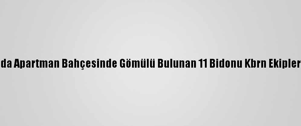 Aksaray'da Apartman Bahçesinde Gömülü Bulunan 11 Bidonu Kbrn Ekipleri Çıkardı