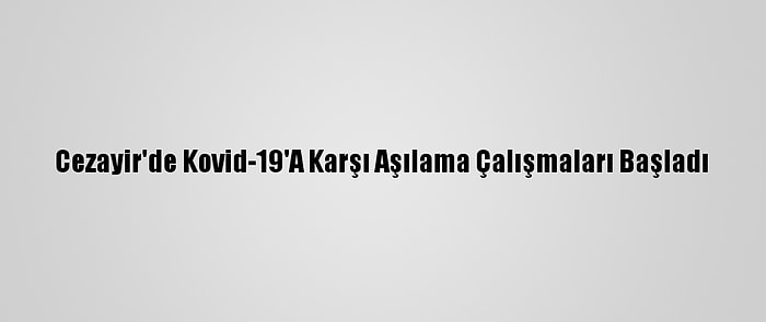 Cezayir'de Kovid-19'A Karşı Aşılama Çalışmaları Başladı