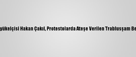 Türkiye'nin Beyrut Büyükelçisi Hakan Çakıl, Protestolarda Ateşe Verilen Trablusşam Belediyesini Ziyaret Etti