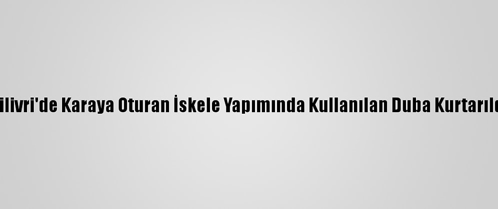 Silivri'de Karaya Oturan İskele Yapımında Kullanılan Duba Kurtarıldı