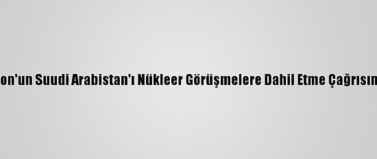 İran, Macron'un Suudi Arabistan'ı Nükleer Görüşmelere Dahil Etme Çağrısını Reddetti