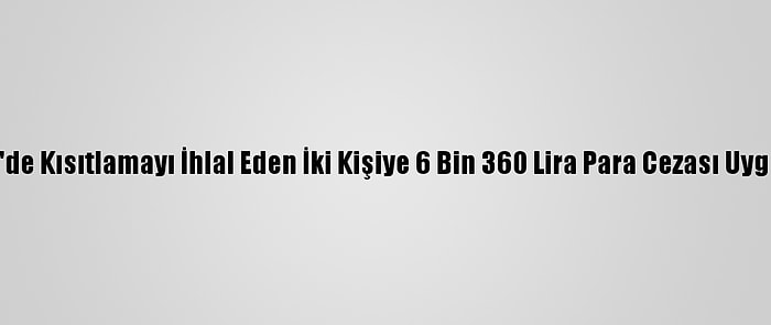 Edirne'de Kısıtlamayı İhlal Eden İki Kişiye 6 Bin 360 Lira Para Cezası Uygulandı