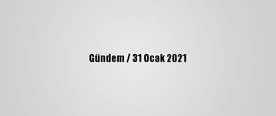 Gündem / 31 Ocak 2021