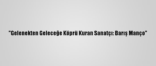 "Gelenekten Geleceğe Köprü Kuran Sanatçı: Barış Manço"