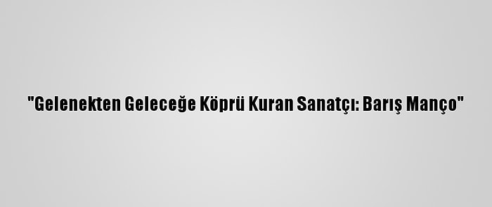 "Gelenekten Geleceğe Köprü Kuran Sanatçı: Barış Manço"