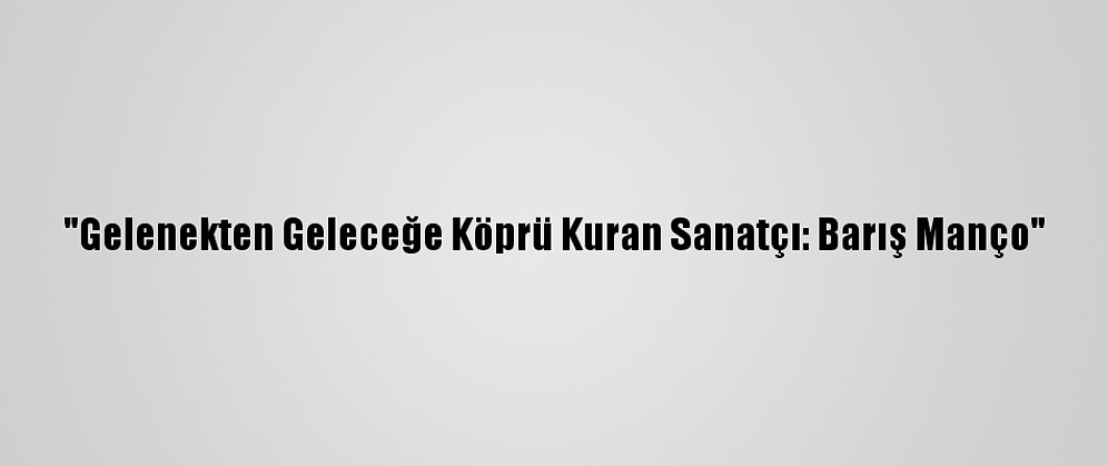 "Gelenekten Geleceğe Köprü Kuran Sanatçı: Barış Manço"