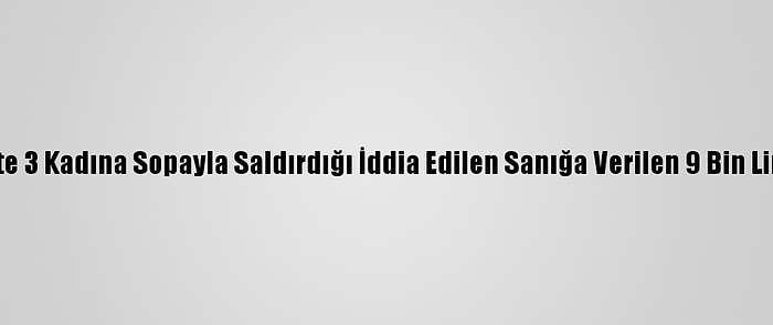 Mersin'de Trafikte 3 Kadına Sopayla Saldırdığı İddia Edilen Sanığa Verilen 9 Bin Lira Ceza Ertelendi