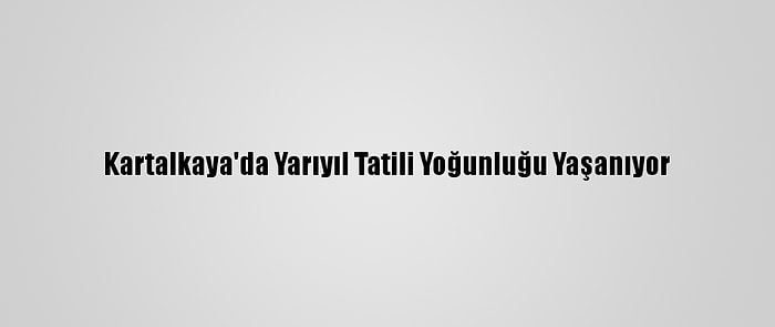 Kartalkaya'da Yarıyıl Tatili Yoğunluğu Yaşanıyor