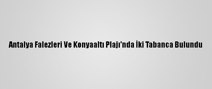 Antalya Falezleri Ve Konyaaltı Plajı'nda İki Tabanca Bulundu