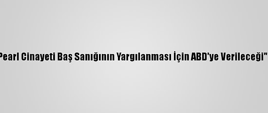 Pakistan, "Gazeteci Pearl Cinayeti Baş Sanığının Yargılanması İçin ABD'ye Verileceği" İddialarını Reddetti