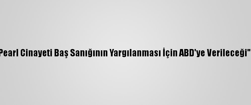 Pakistan, "Gazeteci Pearl Cinayeti Baş Sanığının Yargılanması İçin ABD'ye Verileceği" İddialarını Reddetti